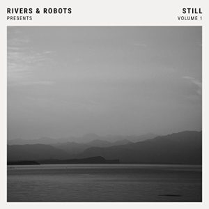 RIVERS & ROBOTS PRESENTS: STILL VOL 1