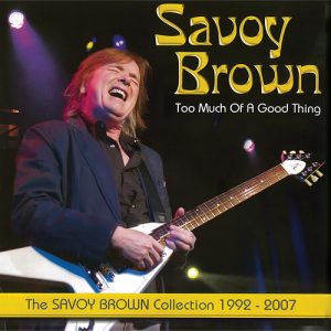 Too Much Of A Good Thing: Savoy Brown Collection 1992-2007