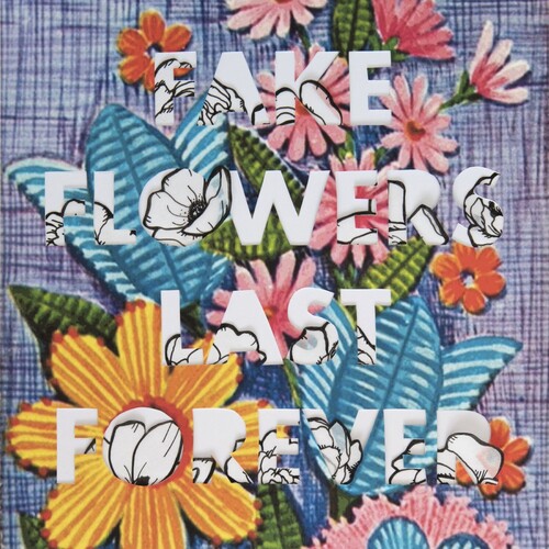 Fake Flowers Last Forever
